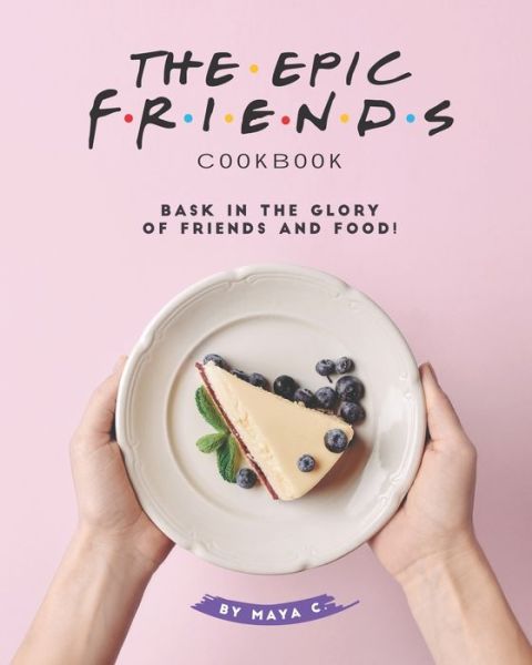 Cover for Maya C · The Epic F.R.I.E.N.D.S. Cookbook (Paperback Book) (2020)