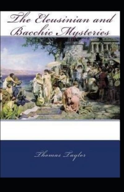 The Eleusinian and Bacchic Mysteries - Thomas Taylor - Książki - Independently Published - 9798732841695 - 4 kwietnia 2021