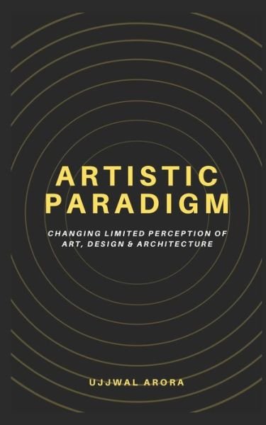 Cover for Ujjwal Arora · Artistic Paradigm: Changing Limited Perception of Art, Design &amp; Architecture (Pocketbok) (2021)