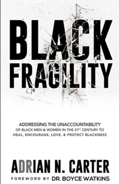 Cover for Adrian N Carter · Black Fragility: Addressing the Unaccountability of Black Men &amp; Women in the 21st Century to Heal, Encourage, Love, &amp; Protect Blackness (Paperback Book) [Large type / large print edition] (2021)