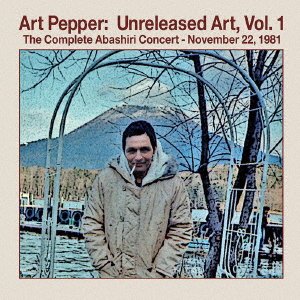 Cover for Art Pepper · Unreleased Art Vol.1: the Complete Abashiri Concert 1981/11/22 (CD) [Japan Import edition] (2023)