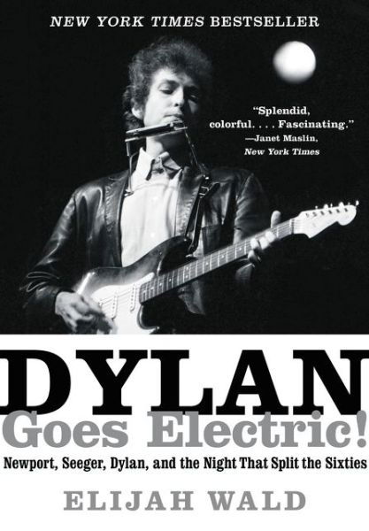 Cover for Elijah Wald · Dylan Goes Electric!: Newport, Seeger, Dylan, and the Night That Split the Sixties (Pocketbok) (2016)