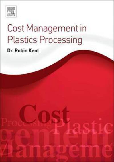 Cover for Kent, Robin (Tangram Technology Ltd.) · Cost Management in Plastics Processing: Strategies, Targets, Techniques, and Tools (Paperback Book) (2017)