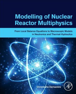 Cover for Demaziere, Christophe (Chalmers University of Technology, Sweden) · Modelling of Nuclear Reactor Multi-physics: From Local Balance Equations to Macroscopic Models in Neutronics and Thermal-Hydraulics (Paperback Book) (2019)