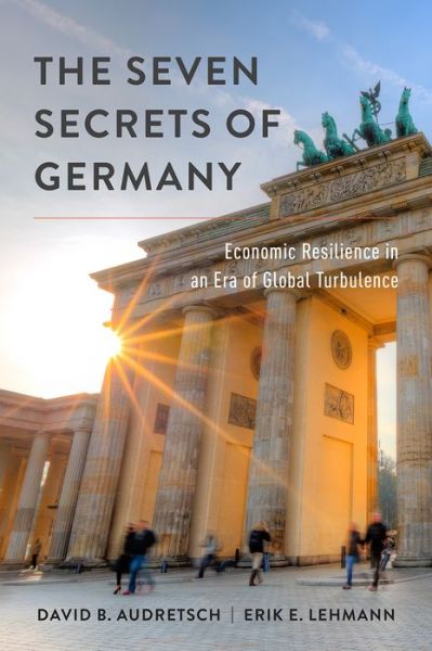 Cover for Audretsch, David B. (Distinguished Professor, Ameritech Chair of Economic Development and Director, Institute for Development Strategies, Distinguished Professor, Ameritech Chair of Economic Development and Director, Institute for Development Strategies,  · The Seven Secrets of Germany: Economic Resilience in an Era of Global Turbulence (Hardcover Book) (2016)