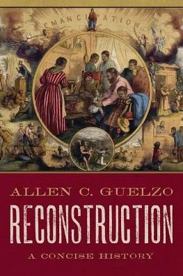 Cover for Guelzo, Allen C. (Henry R. Luce Professor of the Civil War Era and Director of Civil War Era Studies, Henry R. Luce Professor of the Civil War Era and Director of Civil War Era Studies, Gettysburg College) · Reconstruction: A Concise History (Gebundenes Buch) (2018)