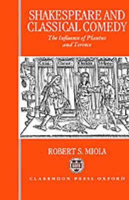 Cover for Miola, Robert S. (Professor of English; Lecturer in Classics (adjunct), Professor of English; Lecturer in Classics (adjunct), Loyola College, Baltimore, USA) · Shakespeare and Classical Comedy: The Influence of Plautus and Terence (Hardcover bog) (1994)