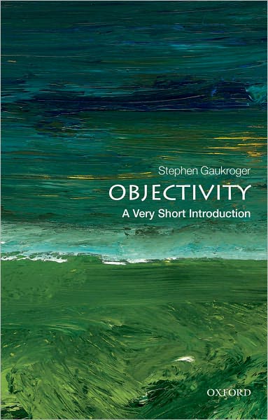 Cover for Gaukroger, Stephen (ARC Professorial Fellow, University of Sydney, Australia and Professor of Philosophy, University of Aberdeen) · Objectivity: A Very Short Introduction - Very Short Introductions (Paperback Book) (2012)