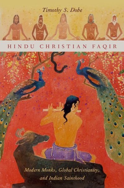 Cover for Dobe, Timothy S. (Associate Professor of Religious Studies, Associate Professor of Religious Studies, Grinnell College) · Hindu Christian Faqir: Modern Monks, Global Christianity, and Indian Sainthood - AAR Religion, Culture, and History (Hardcover Book) (2015)