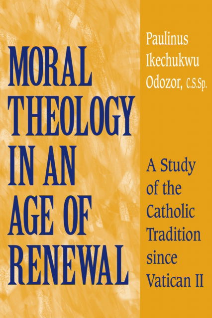 Cover for Paulinus Ikechukwu Odozor · Moral Theology in an Age of Renewal: A Study of the Catholic Tradition Since Vatican II (Hardcover Book) (2003)
