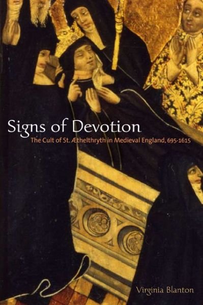 Cover for Virginia Blanton · Signs of Devotion: The Cult of St. AEthelthryth in Medieval England, 695-1615 (Paperback Book) (2013)