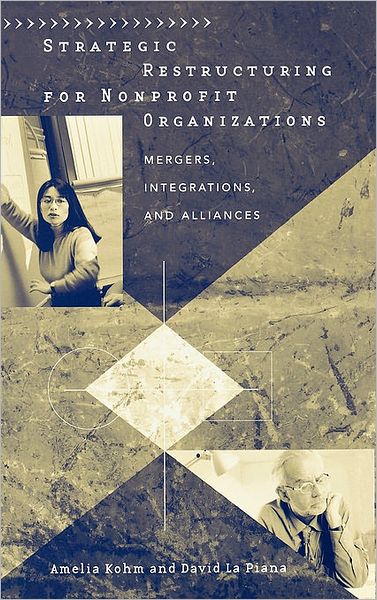 Cover for Amelia Kohm · Strategic Restructuring for Nonprofit Organizations: Mergers, Integrations, and Alliances (Hardcover Book) (2003)