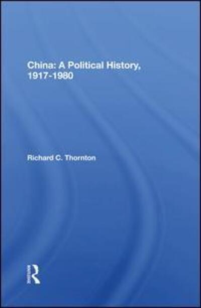 Cover for Richard C. Thornton · China: A Political History, 1917-1980 (Hardcover Book) (2020)