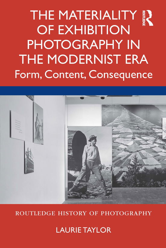 Cover for Laurie Taylor · The Materiality of Exhibition Photography in the Modernist Era: Form, Content, Consequence - Routledge History of Photography (Hardcover Book) (2020)