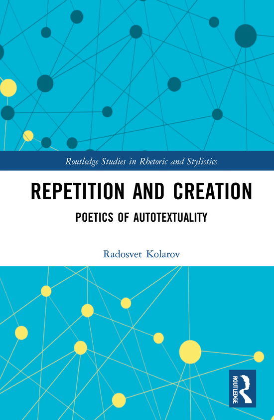 Cover for Radosvet Kolarov · Repetition and Creation: Poetics of Autotextuality - Routledge Studies in Rhetoric and Stylistics (Hardcover Book) (2020)