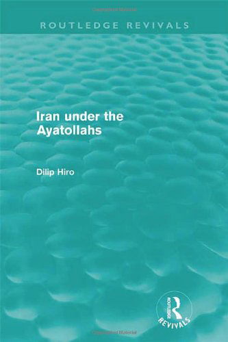 Cover for Dilip Hiro · Iran Under the Ayatollahs (Routledge Revivals) - Routledge Revivals (Paperback Book) (2013)