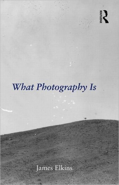 What Photography Is - James Elkins - Bücher - Taylor & Francis Ltd - 9780415995696 - 26. April 2011