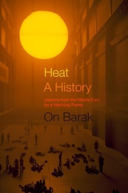 Heat, a History: Lessons from the Middle East for a Warming Planet - On Barak - Boeken - University of California Press - 9780520398696 - 24 september 2024