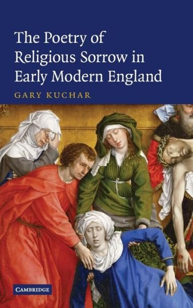 Cover for Kuchar, Gary (University of Victoria, British Columbia) · The Poetry of Religious Sorrow in Early Modern England (Hardcover bog) (2008)