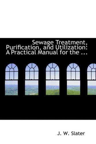 Cover for J. W. Slater · Sewage Treatment, Purification, and Utilization: a Practical Manual for the ... (Taschenbuch) (2008)