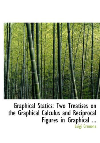 Cover for Luigi Cremona · Graphical Statics: Two Treatises on the Graphical Calculus and Reciprocal Figures in Graphical ... (Hardcover Book) [Large Print, Large Type edition] (2008)