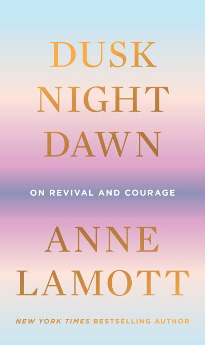 Cover for Anne Lamott · Dusk, Night, Dawn: On Revival and Courage (Hardcover bog) (2021)