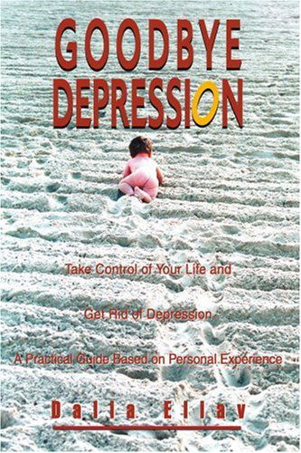 Goodbye Depression: Take Control of Your Life and Get Rid of Depression a Practical Guide Based on Personal Experience - Dalia Eliav - Books - iUniverse, Inc. - 9780595284696 - July 24, 2003