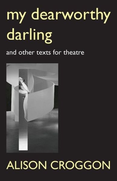 Cover for Alison Croggon · My Dearworthy Darling: And Other Texts for Theatre (Taschenbuch) (2019)