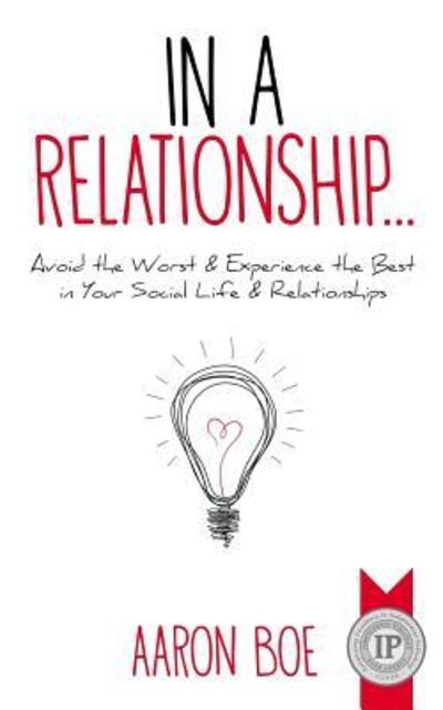 Cover for Aaron Boe · In a Relationship : Avoid the Worst &amp; Experience the Best in Your Social Life &amp; Relationships (Paperback Book) (2018)