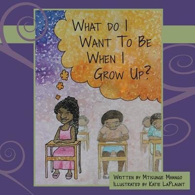 What Do I Want to Be When I Grow Up? - Mtisunge Mhango - Kirjat - Pebblebrook Press - 9780692741696 - maanantai 30. tammikuuta 2017