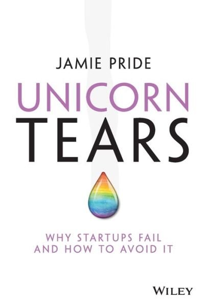 Cover for Jamie Pride · Unicorn Tears: Why Startups Fail and How To Avoid It (Pocketbok) (2018)