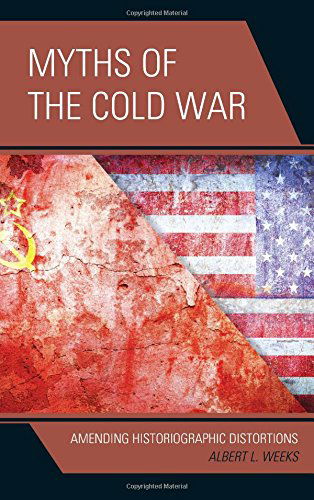 Cover for Albert L. Weeks · Myths of the Cold War: Amending Historiographic Distortions (Hardcover Book) (2014)