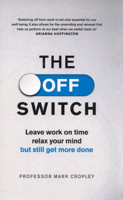The Off Switch: Leave on time, relax your mind but still get more done - Professor Mark Cropley - Boeken - Ebury Publishing - 9780753556696 - 25 juni 2015
