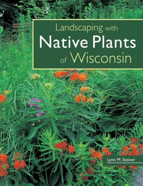 Cover for Lynn Steiner · Landscaping with the Native Plants of Wisconsin (Paperback Book) (2007)