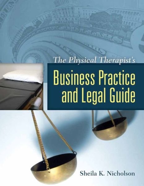 Cover for Sheila K. Nicholson · The Physical Therapist's Business Practice and Legal Guide (Inbunden Bok) [New edition] (2007)