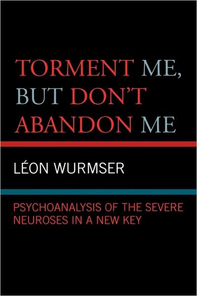 Cover for Leon Wurmser · Torment Me, But Don't Abandon Me: Psychoanalysis of the Severe Neuroses in a New Key (Paperback Book) (2007)