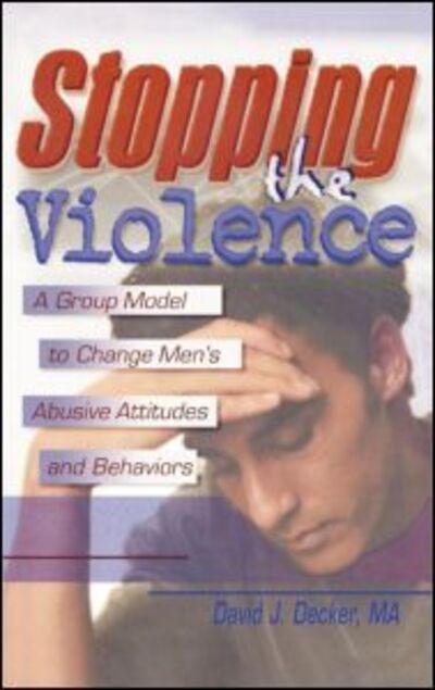 Cover for David J Decker · Stopping the Violence: A Group Model to Change Men's Abusive Attitudes and Behaviors (Hardcover Book) (1999)