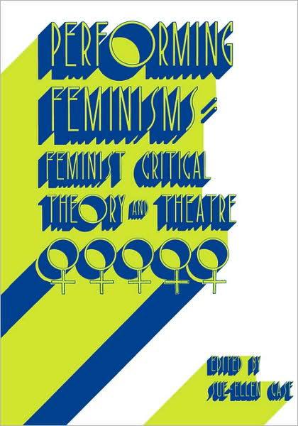 Cover for Sue-ellen Case · Performing Feminisms: Feminist Critical Theory and Theatre (Paperback Bog) (1990)