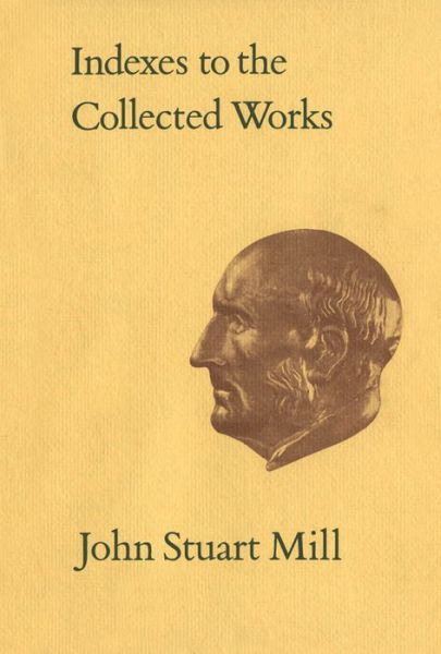 Indexes to the Collected Works of John Stuart Mill - Collected Works of John Stuart Mill - John M. Robson - Libros - University of Toronto Press - 9780802027696 - 1 de mayo de 1991