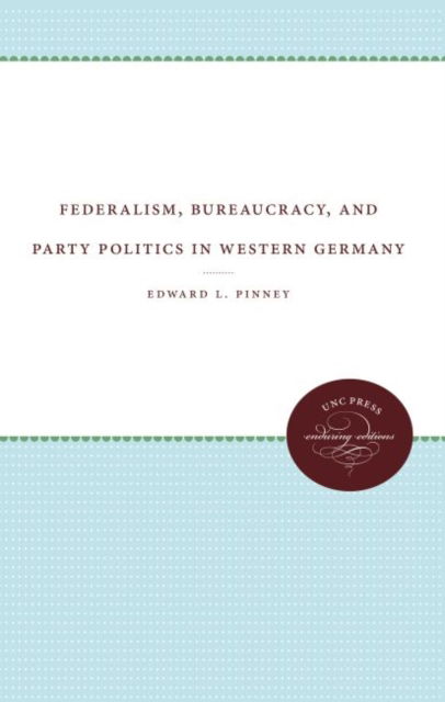 Cover for Edward L. Pinney · Federalism, Bureaucracy, and Party Politics in Western Germany (Hardcover Book) (1966)