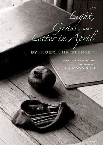 Light, Grass, and Letter in April - Inger Christensen - Books - New Directions Publishing Corporation - 9780811218696 - June 27, 2011