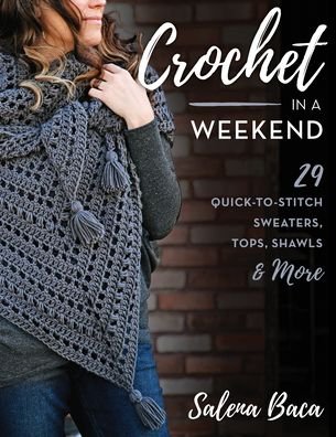 Cover for Salena Baca · Crochet in a Weekend: 29 Quick-to-Stitch Sweaters, Tops, Shawls &amp; More (Pocketbok) (2022)
