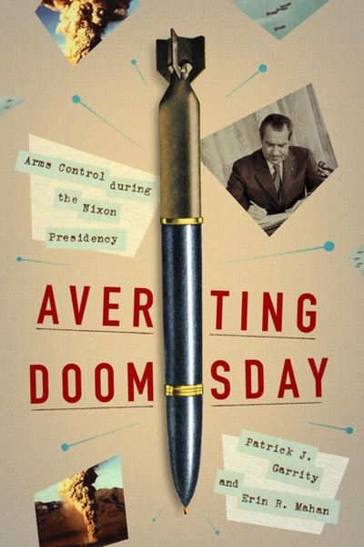 Cover for Patrick J. Garrity · Averting Doomsday: Arms Control during the Nixon Presidency - Miller Center Studies on the Presidency (Hardcover Book) (2021)