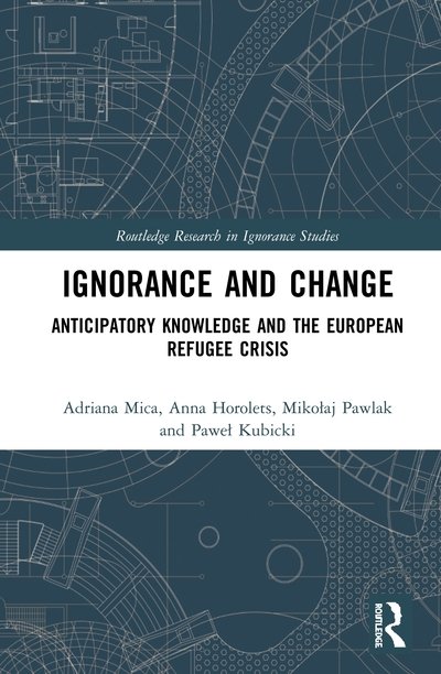 Cover for Mica, Adriana (University of Warsaw, Poland) · Ignorance and Change: Anticipatory Knowledge and the European Refugee Crisis - Routledge Research in Ignorance Studies (Hardcover Book) (2020)