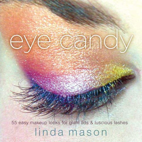 Eye Candy: 50 Easy Makeup Looks for Glam Lids and Luscious Lashes - Linda Mason - Books - Clarkson Potter/Ten Speed - 9780823099696 - April 1, 2008