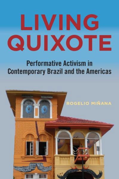 Cover for Rogelio Minana · Living Quixote: Performative Activism in Contemporary Brazil and the Americas - Performing Latin American and Caribbean Identities (Pocketbok) (2020)