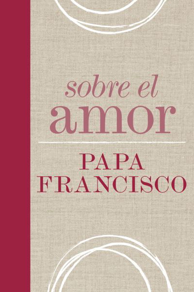 Sobre el amor - Pope Francis - Książki - Loyola Press - 9780829448696 - 18 lutego 2020