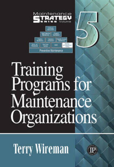 Training Programs for Maintenance Organizations - Terry Wireman - Books - Industrial Press Inc.,U.S. - 9780831133696 - August 1, 2009