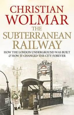 Cover for Christian Wolmar · The Subterranean Railway: How the London Underground was Built and How it Changed the City Forever (Paperback Bog) [Main edition] (2012)