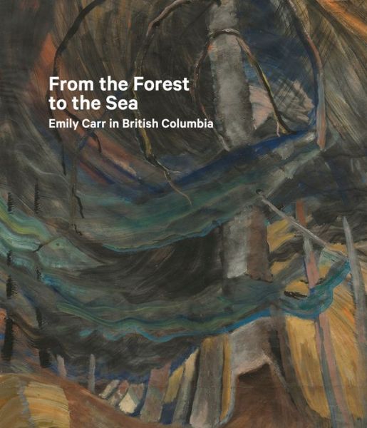 Cover for Ian Dejardin · From the Forest to the Sea: Emily Carr in British Columbia (Hardcover Book) (2015)